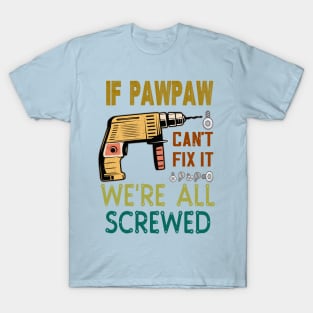 if pawpaw cant fix it we are all screwed .. fathers day gift T-Shirt